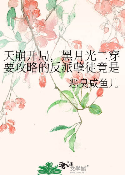 天崩开局，黑月光二穿要攻略的反派孽徒竟是重生