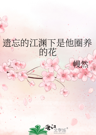 遗忘的江渊下是他圈养的花
