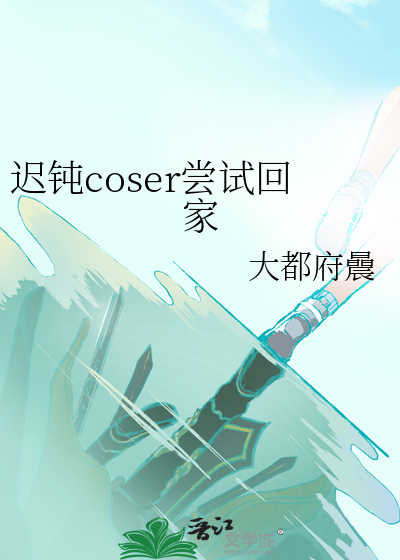 迟钝coser尝试回家