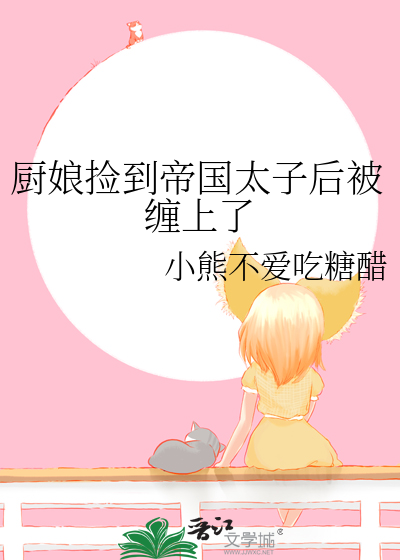 厨娘捡到帝国太子后被缠上了
